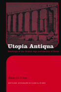 Utopia Antiqua: Readings of the Golden Age and Decline at Rome
