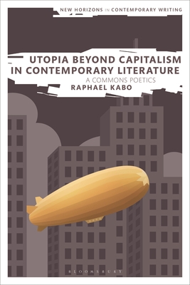 Utopia Beyond Capitalism in Contemporary Literature: A Commons Poetics - Kabo, Raphael, and Cheyette, Bryan (Editor), and Eve, Martin Paul (Editor)