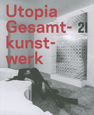 Utopia Gesamtkunstwerk - Husslein-Arco, Agnes (Editor), and Krejci, Harald (Editor), and Steinbrugge, Bettina (Editor)