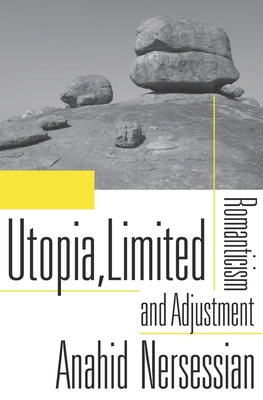 Utopia, Limited: Romanticism and Adjustment - Nersessian, Anahid