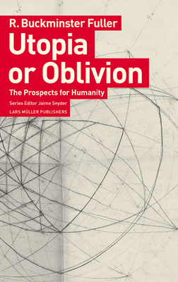 Utopia or Oblivion: The Prospects for Humanity - Fuller, R Buckminster, and Snyder, Jaime (Editor)