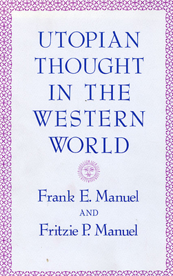 Utopian Thought in the Western World - Manuel, Frank E, and Manuel, Fritzie P