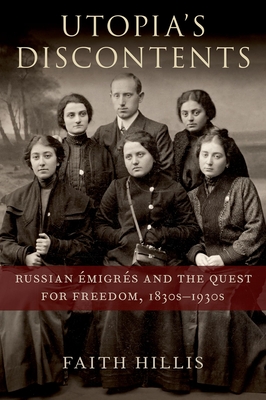 Utopia's Discontents: Russian migrs and the Quest for Freedom, 1830s-1930s - Hillis, Faith