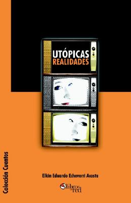 Utopicas Realidades - Echeverri Acosta, Elkin Eduardo