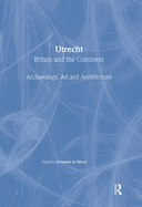 Utrecht: Britain and the Continent - Archaeology, Art and Architecture