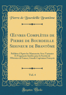 ?uvres Compltes de Pierre de Bourdeille Seigneur de Brantme, Vol. 4: Publies d'Aprs les Manuscrits Avec Variantes Et Fragments Indits pour la Socit de l'Histoire de France; Grands Capitaines Franois (Classic Reprint)