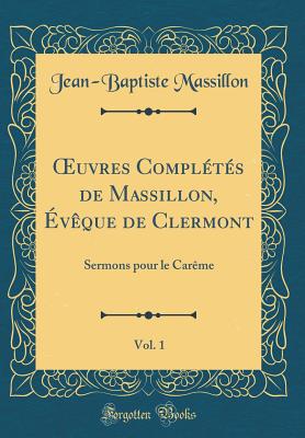 ?uvres Complts de Massillon, vque de Clermont, Vol. 1: Sermons pour le Carme (Classic Reprint) - Massillon, Jean-Baptiste