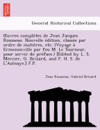 Uvres Comple Tes de Jean Jacques Rousseau. Nouvelle E Dition, Classe E Par Ordre de Matie Res,