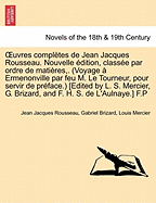 Uvres Completes de Jean Jacques Rousseau. Nouvelle Dition, Class E Par Ordre de Mati Res, Etc. (Voyage Ermenonville Par Feu M. Le Tourneur, Pour Servi