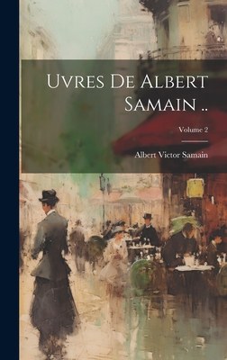 Uvres de Albert Samain ..; Volume 2 - Samain, Albert Victor 1858-1900 (Creator)