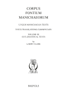 Uygur Manichaean Texts, Volume III: Ecclesiastical Texts: Texts, Translations, Commentary