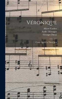 Vronique: Comic Opera in Three Acts - Duval, Georges, and Hamilton, Henry, and Vanloo, Albert