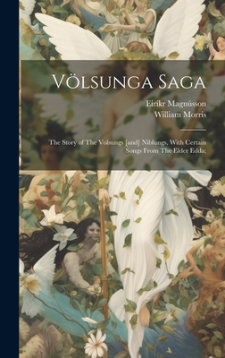 Vlsunga Saga: The Story of The Volsungs [and] Niblungs, With Certain Songs From The Elder Edda; - Morris, William, and Magnsson, Eirkr