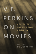 V. F. Perkins on Movies: Collected Shorter Film Criticism