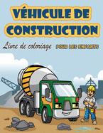 V?hicules de construction Livre ? colorier pour enfants: Cahier d'activit?s avec grues, tracteurs, tombereaux, camions et pelleteuses pour les enfants de 2 ? 4 ans et de 4 ? 8 ans.