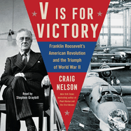 V Is for Victory: Franklin Roosevelt's American Revolution and the Triumph of World War II