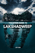 Vacation Guide to Lakshadweep 2024-2025: Discover Paradise: Your Ultimate Vacation Guide to the Enchanting Isles of Lakshadweep in 2024-2025 Hiking, biking, islands, adventure