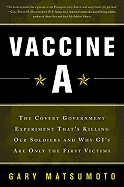 Vaccine A: The Covert Government Experiment That's Killing Our Soldiers--And Why GI's Are Only the First Victims