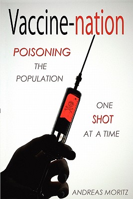 Vaccine-nation: Poisoning the Population, One Shot at a Time - Moritz, Andreas