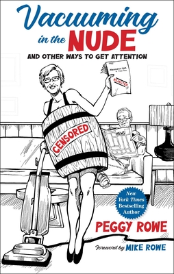 Vacuuming in the Nude: And Other Ways to Get Attention - Rowe, Peggy, and Rowe, Mike (Foreword by)