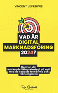 Vad ?r digital marknadsfring 2024?: Uppfinn din marknadsfringsstrategi p? nytt med de senaste trenderna och teknologierna