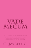 Vade Mecum: (N.) a Needed Thing Carried Around Everywhere; A Useful Handbook or Guidebook Always Kept on One's Person; Lit. Go Wit