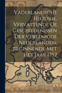 Vaderlandsche Historie, Vervattende De Geschiedenissen Der Vereenigde Nederlanden, Beginnende Met Het Jaar 1752