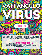 Vaffanculo Virus: [2a Edizione] Un libro da colorare dove le parolacce hanno vinto sulla positivit. Allevia stress e noia mentre continui a restare a casa (e a imprecare...)