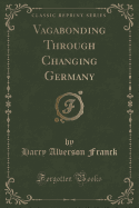 Vagabonding Through Changing Germany (Classic Reprint)