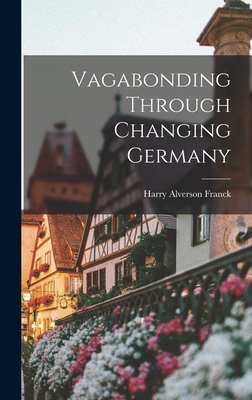 Vagabonding Through Changing Germany - Franck, Harry Alverson