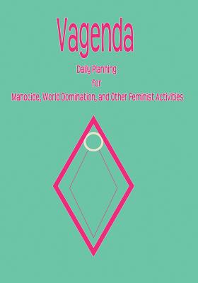 Vagenda: Daily Planning for Manocide, World Domination, and Other Feminist Activities - Rigdon, Renee