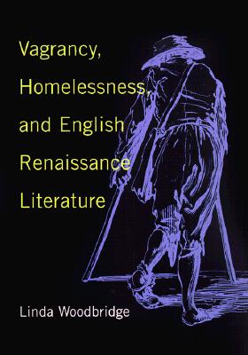 Vagrancy, Homelessness, and English Renaissance Literature - Woodbridge, Linda, Professor