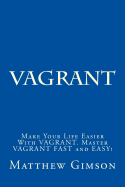Vagrant: Make Your Life Easier with Vagrant. Master Vagrant Fast and Easy!