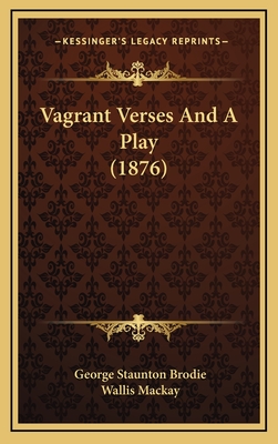Vagrant Verses and a Play (1876) - Brodie, George Staunton, and MacKay, Wallis (Illustrator)