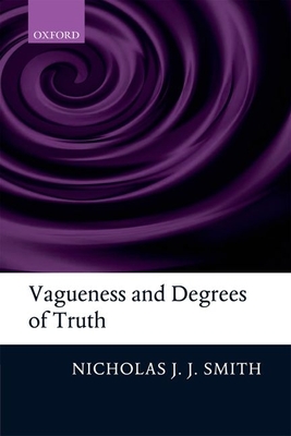 Vagueness and Degrees of Truth - Smith, Nicholas J. J.