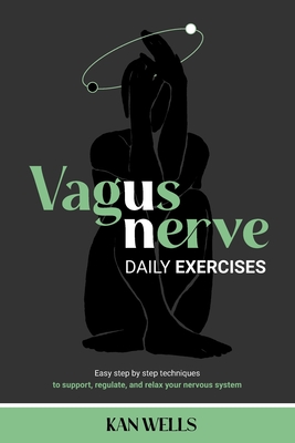 VAGUS NERVE Daily Exercises: Easy step by step techniques to support, regulate, and relax your nervous system - Wells, Kan