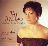 Vai Azulo: Songs of Argentina and Brazil - Agathe Martel (soprano); Marc Bourdeau (piano)