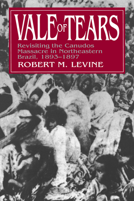 Vale of Tears: Revisiting the Canudos Massacre in Northeastern Brazil, 1893-1897 - Levine, Robert M