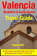 Valencia, Benidorm & Costa Blanca Travel Guide: Attractions, Eating, Drinking, Shopping & Places to Stay