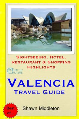 Valencia Travel Guide: Sightseeing, Hotel, Restaurant & Shopping Highlights - Middleton, Shawn