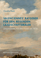 Valenciennes' Ratgeber Fr Den Reisenden Landschaftsmaler: Zirkulierendes Knstlerwissen Um 1800