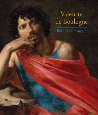 Valentin de Boulogne: Beyond Caravaggio - Lemoine, Annick, and Christiansen, Keith, and Cavazzini, Patrizia (Contributions by)