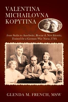 Valentina Michailovna Kopytina: from Stalin to Auschwitz, Rescue & New Identity, Trained for a German War Nurse, USA - French Msw, Glenda M