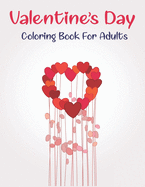 Valentine's Day Coloring Book For Adults: An Adult Coloring Book with Beautiful Flowers, Adorable Animals, and Romantic Heart Designs and more! Cute gifts for your lover