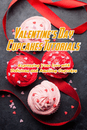 Valentine's Day Cupcakes Tutorials: Expressing Your Love with Delicious and Amazing Cupcakes: Cupcakes For Valentine