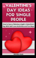 Valentine's Day Ideas For Single People: How to have a fabulous single's Valentine's Day With Self-Love Activities and Fun Ways