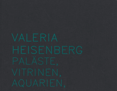 Valeria Heisenberg: Palaste, Vitrinen, Aquarien