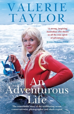Valerie Taylor: An Adventurous Life: The remarkable story of the trailblazing ocean conservationist, photographer and shark expert - Taylor, Valerie, and Mckelvey, Ben