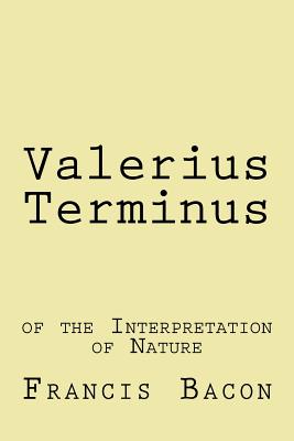 Valerius Terminus: of the Interpretation of Nature - Wolffe, C (Editor), and Bacon, Francis