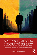Valiant Judges, Iniquitous Law: Thirteen Stories of Heroes of the Law